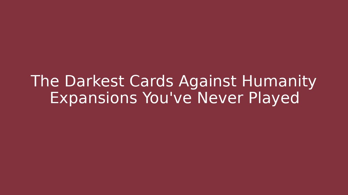 The Darkest Cards Against Humanity Expansions You've Never Played