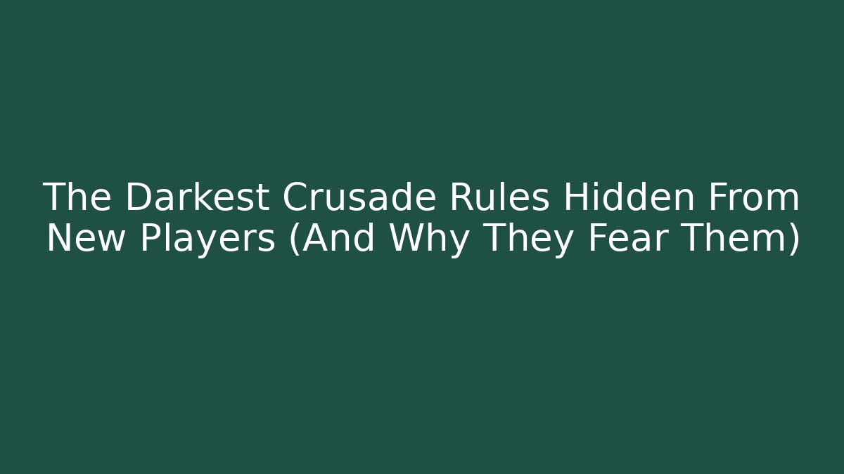 The Darkest Crusade Rules Hidden From New Players (And Why They Fear Them)
