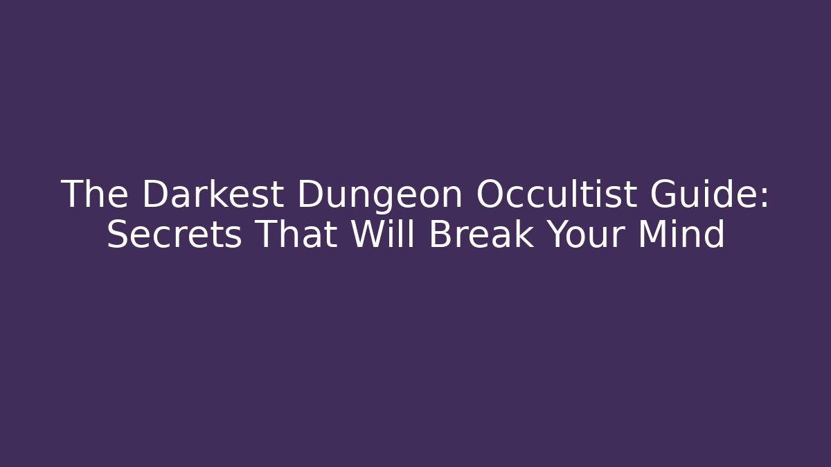 The Darkest Dungeon Occultist Guide: Secrets That Will Break Your Mind