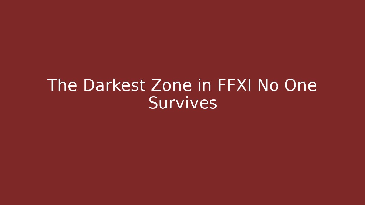 The Darkest Zone in FFXI No One Survives