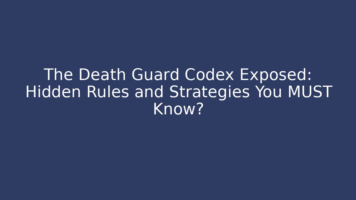 The Death Guard Codex Exposed: Hidden Rules and Strategies You MUST Know?