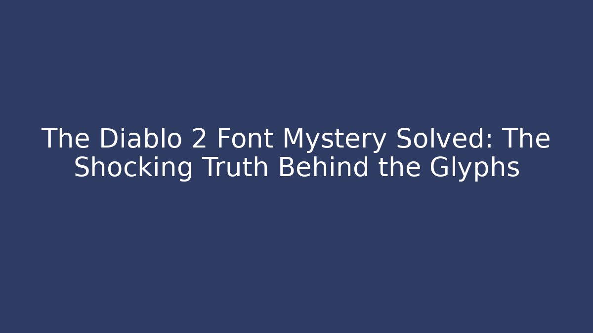 The Diablo 2 Font Mystery Solved: The Shocking Truth Behind the Glyphs