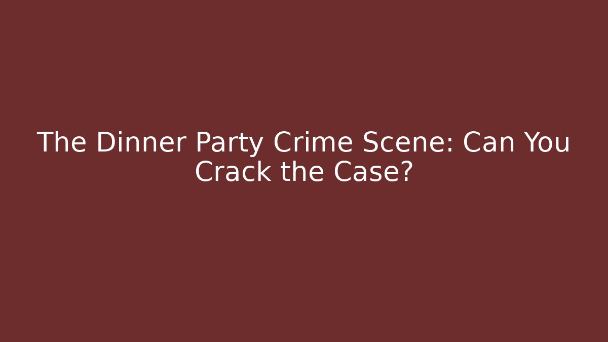 The Dinner Party Crime Scene: Can You Crack the Case? - Sports History Weekly