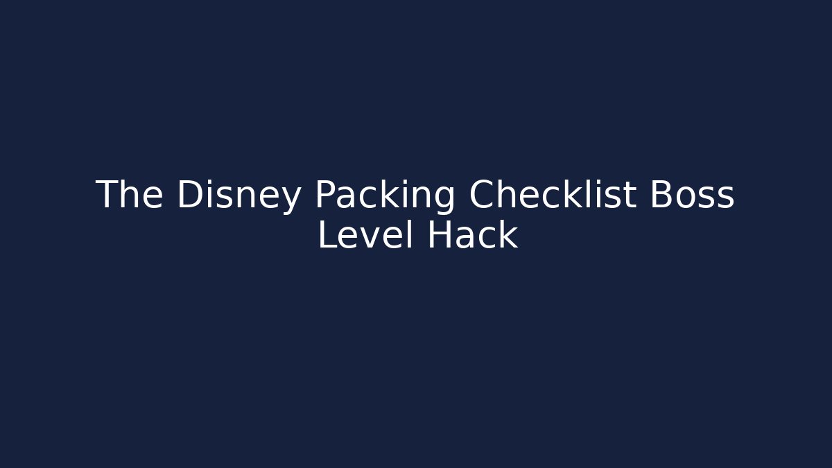 The Disney Packing Checklist Boss Level Hack - Sports History Weekly