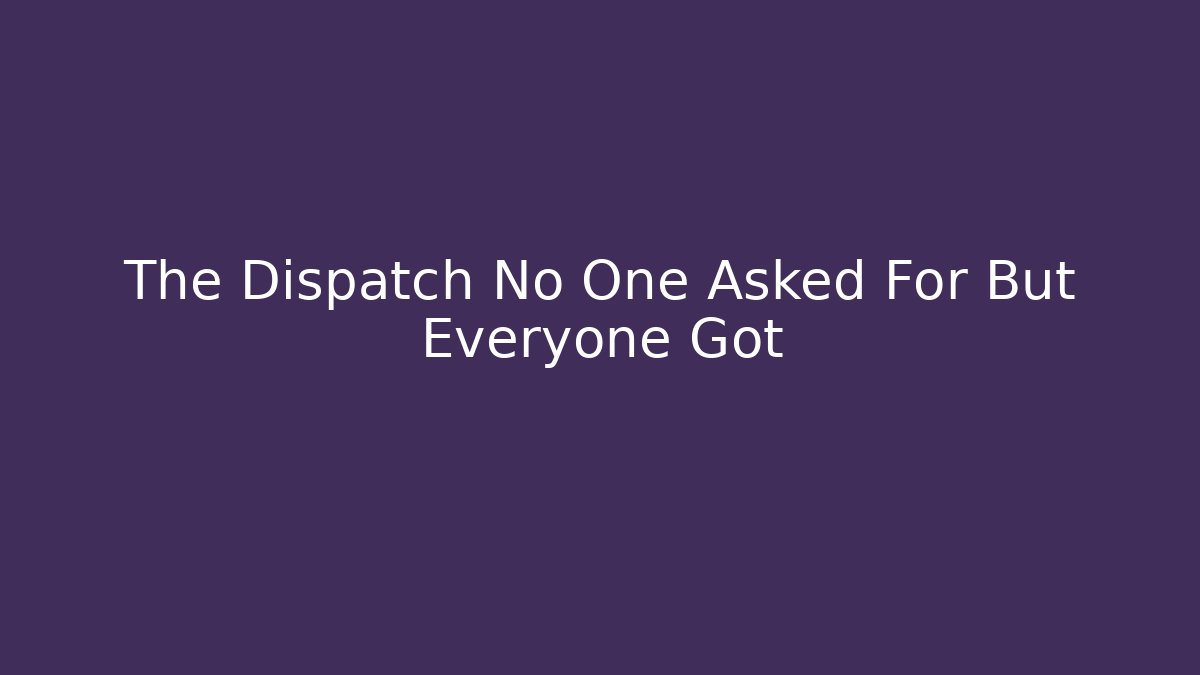 The Dispatch No One Asked For But Everyone Got - Sports History Weekly