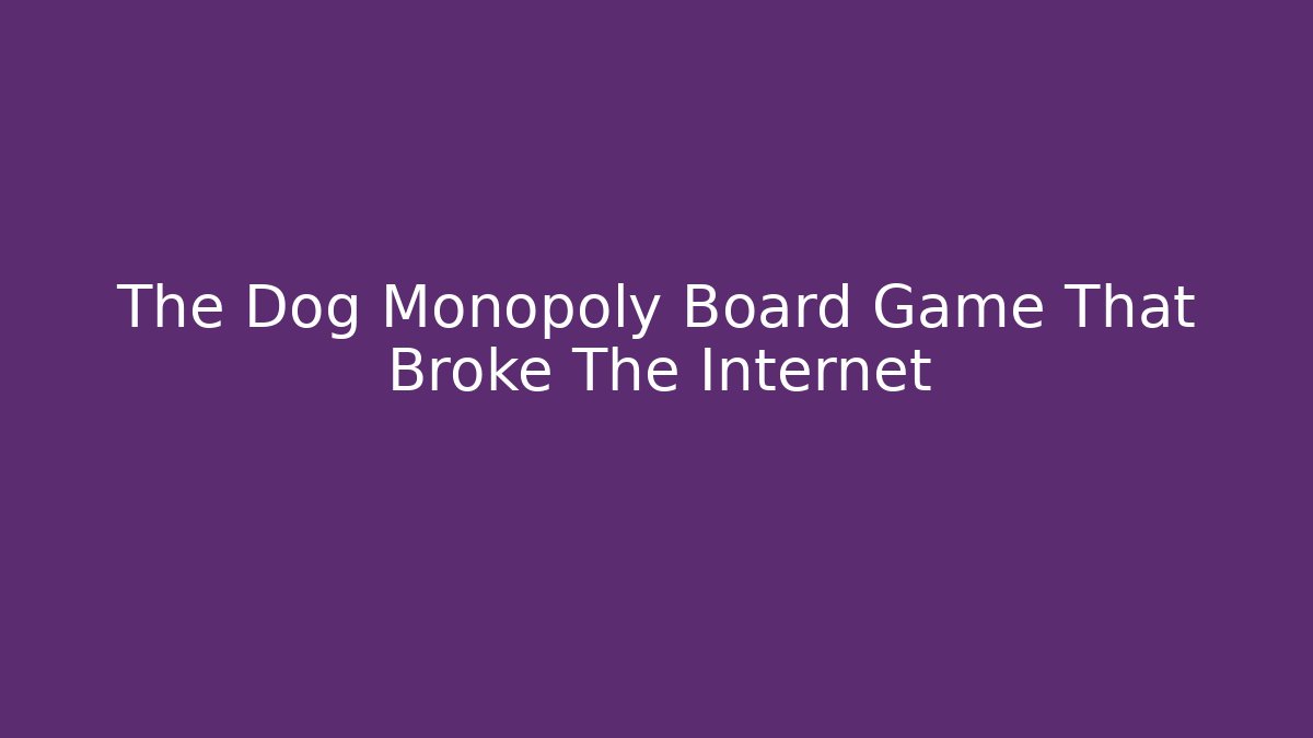 The Dog Monopoly Board Game That Broke The Internet