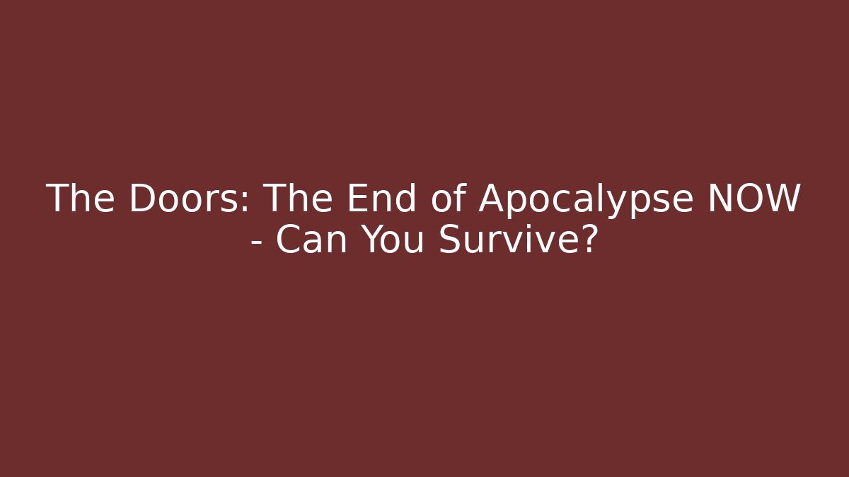 The Doors: The End of Apocalypse NOW – Can You Survive?