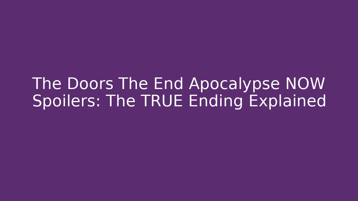 The Doors The End Apocalypse NOW Spoilers: The TRUE Ending Explained
