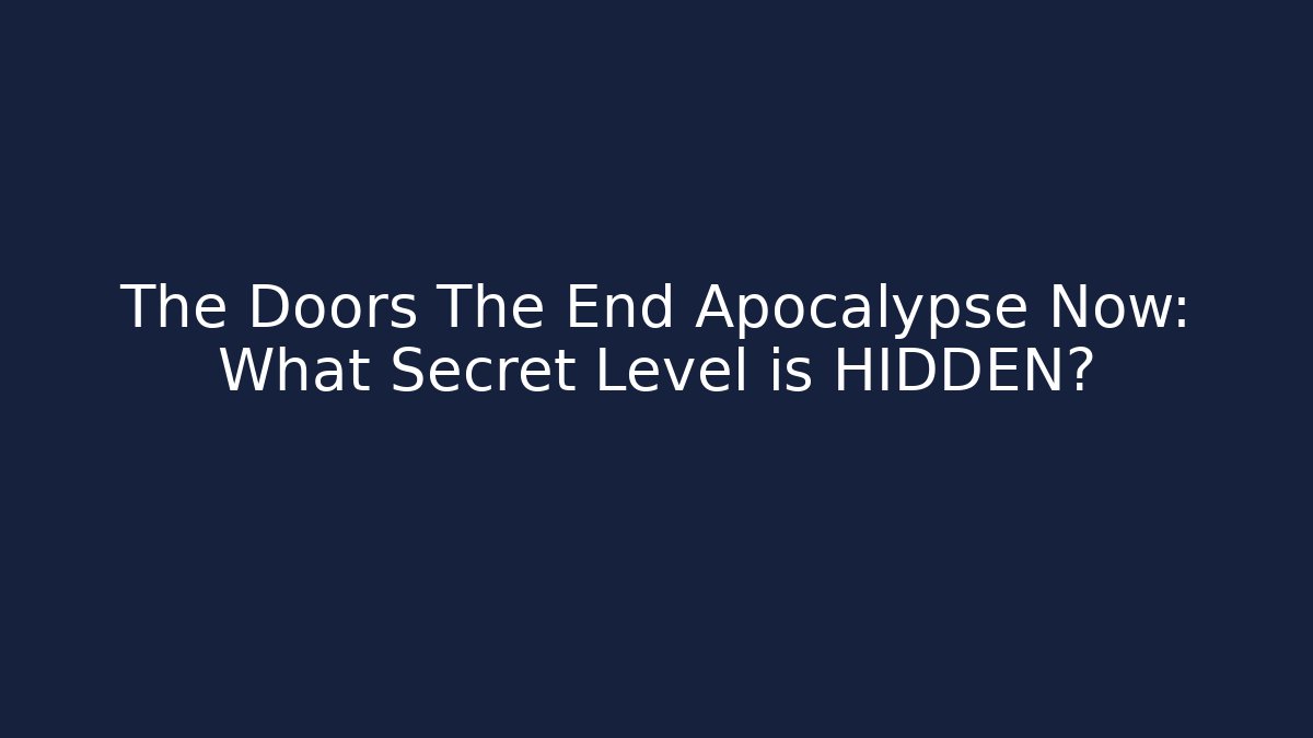 The Doors The End Apocalypse Now: What Secret Level is HIDDEN?