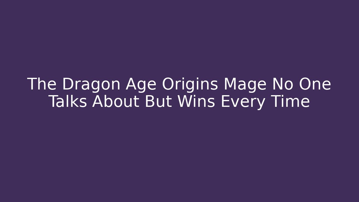 The Dragon Age Origins Mage No One Talks About But Wins Every Time