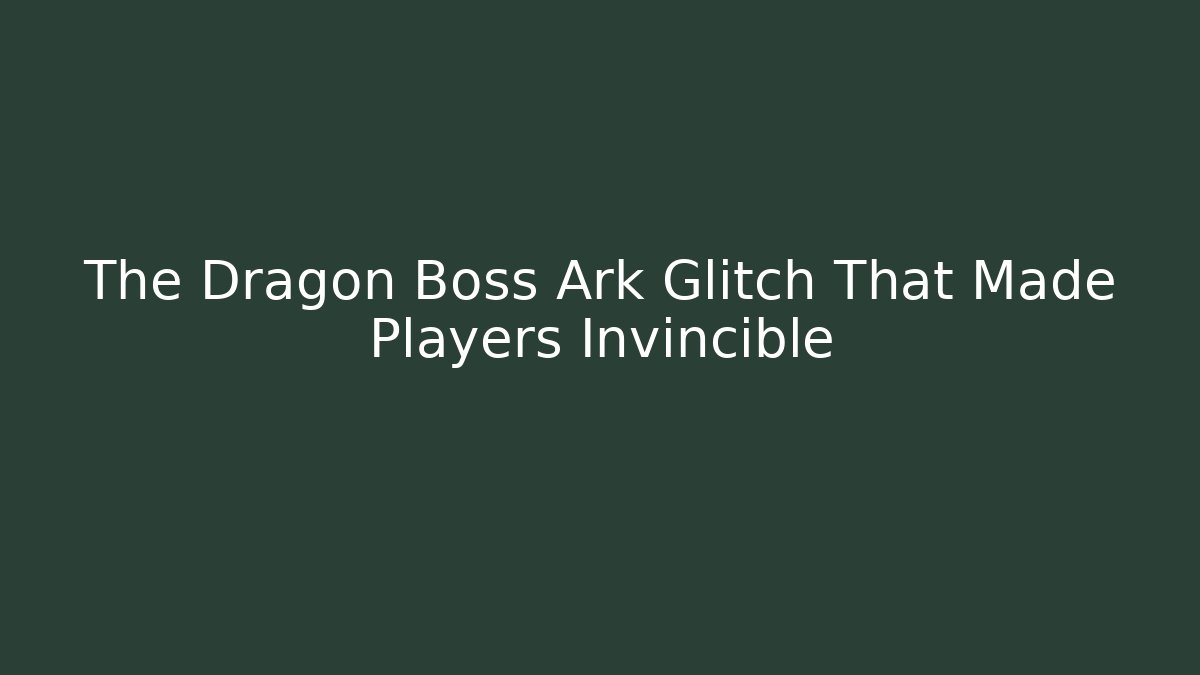 The Dragon Boss Ark Glitch That Made Players Invincible - Sports History Weekly