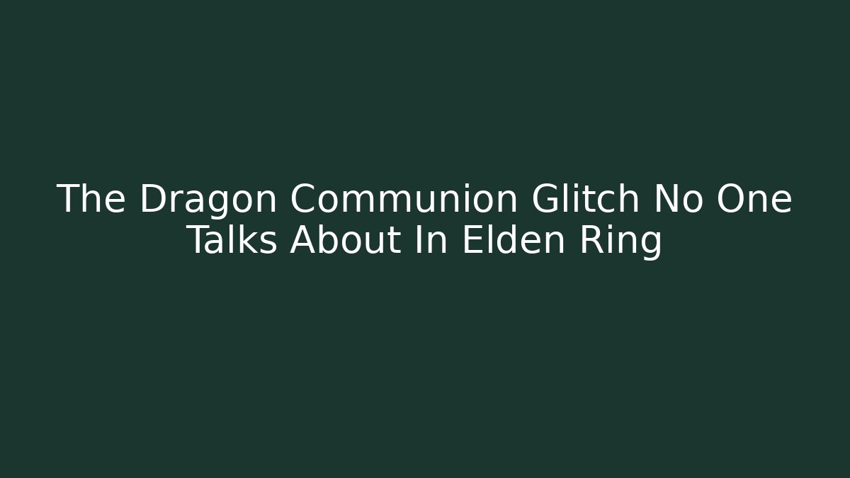 The Dragon Communion Glitch No One Talks About In Elden Ring - Sports History Weekly