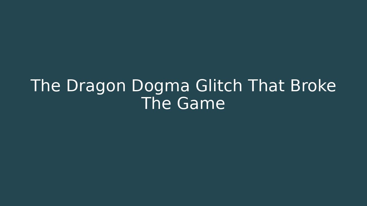 The Dragon Dogma Glitch That Broke The Game