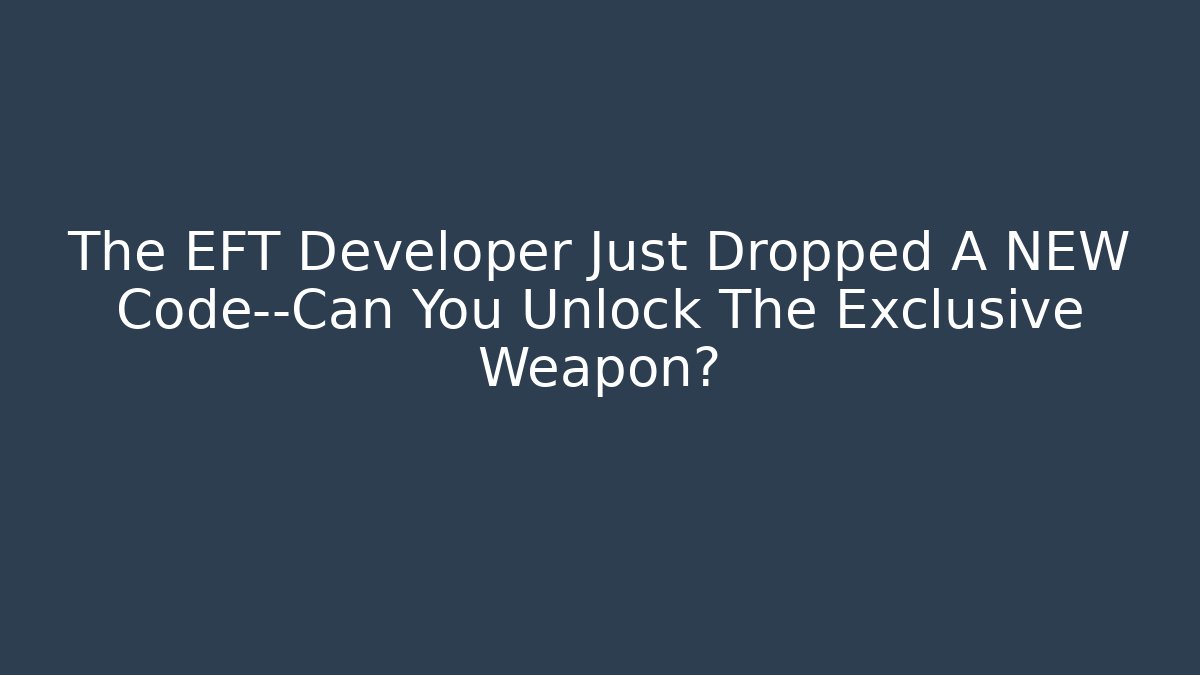 The EFT Developer Just Dropped A NEW Code—Can You Unlock The Exclusive Weapon?