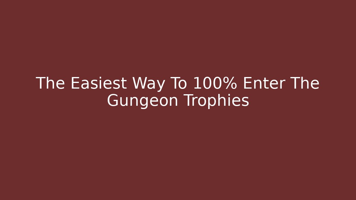 The Easiest Way To 100% Enter The Gungeon Trophies