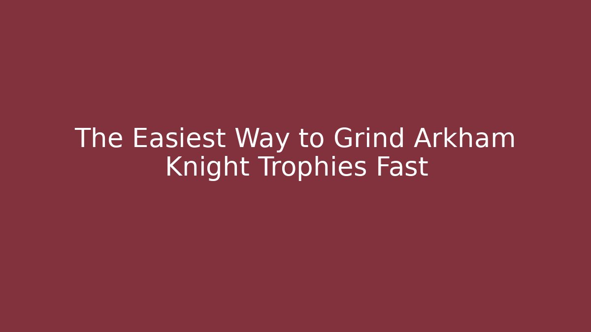 The Easiest Way to Grind Arkham Knight Trophies Fast - Sports History Weekly