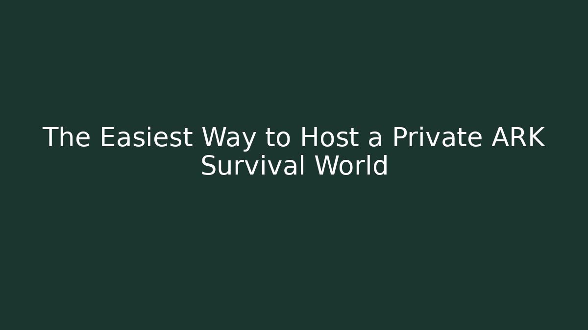 The Easiest Way to Host a Private ARK Survival World