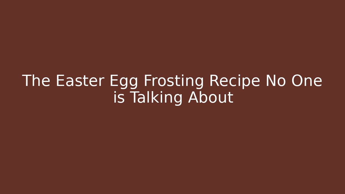The Easter Egg Frosting Recipe No One is Talking About - Sports History Weekly