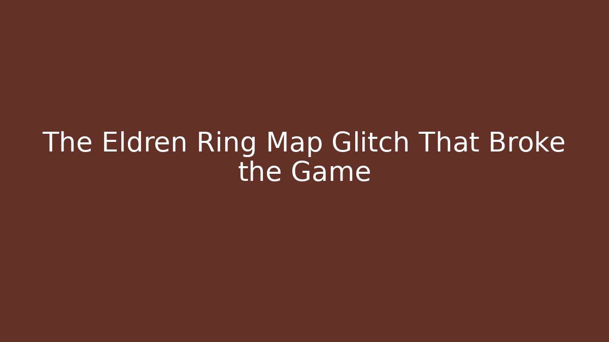 The Eldren Ring Map Glitch That Broke the Game