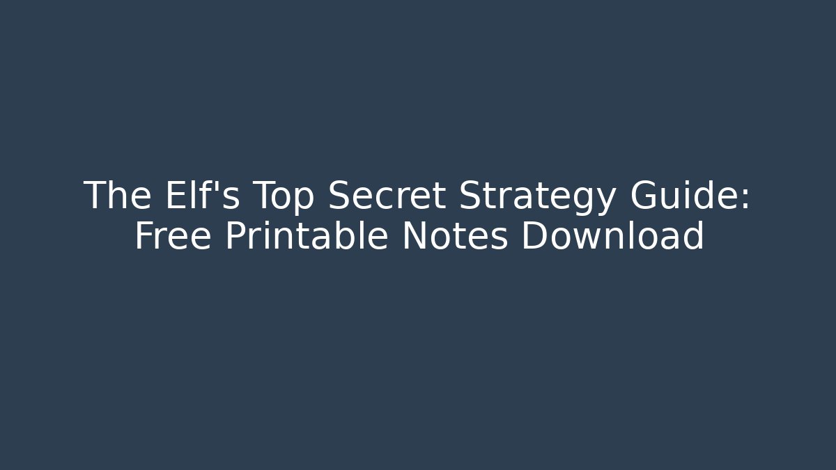 The Elf’s Top Secret Strategy Guide: Free Printable Notes Download