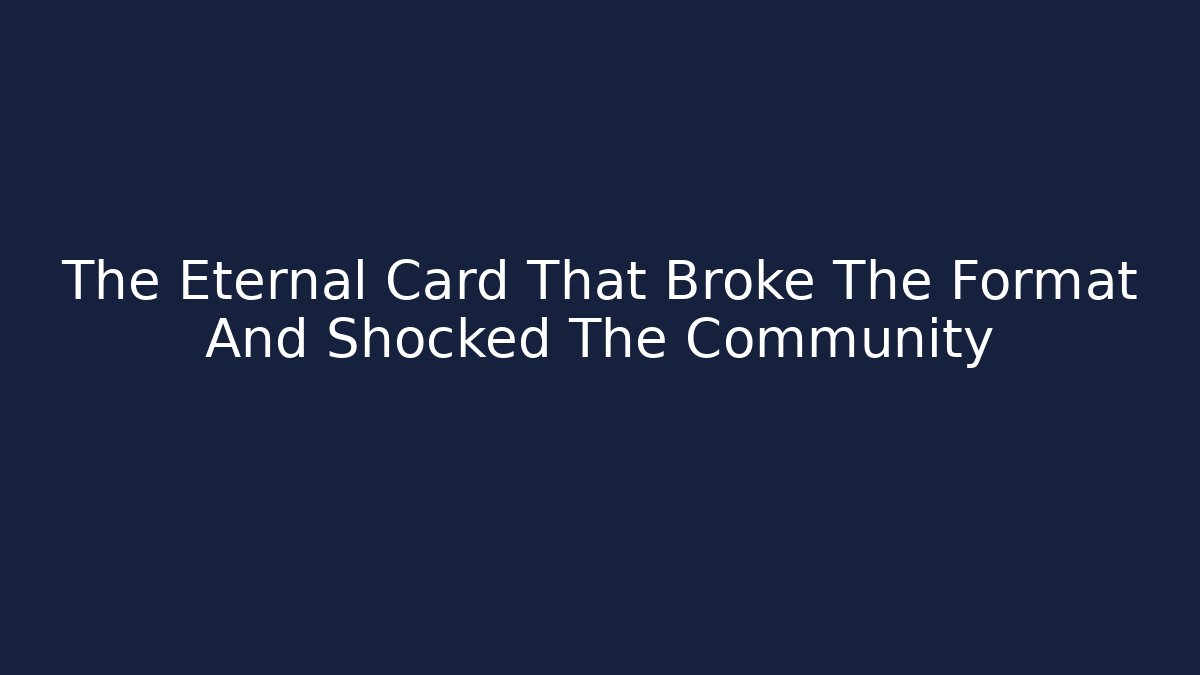 The Eternal Card That Broke The Format And Shocked The Community