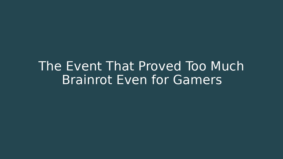 The Event That Proved Too Much Brainrot Even for Gamers