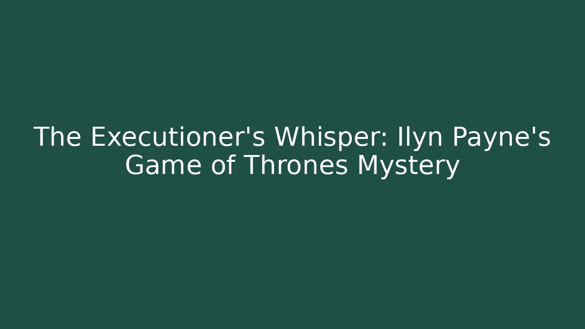 The Executioner's Whisper: Ilyn Payne's Game of Thrones Mystery