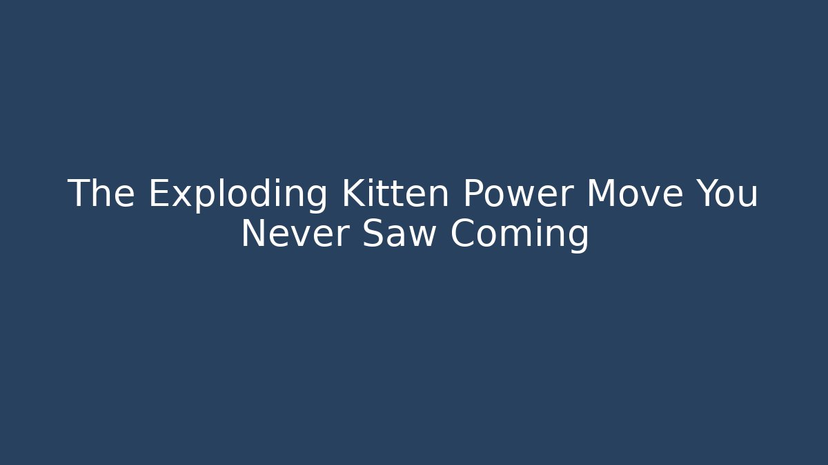 The Exploding Kitten Power Move You Never Saw Coming