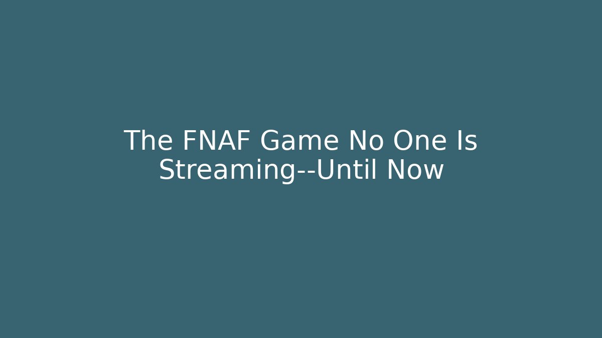 The FNAF Game No One Is Streaming—Until Now