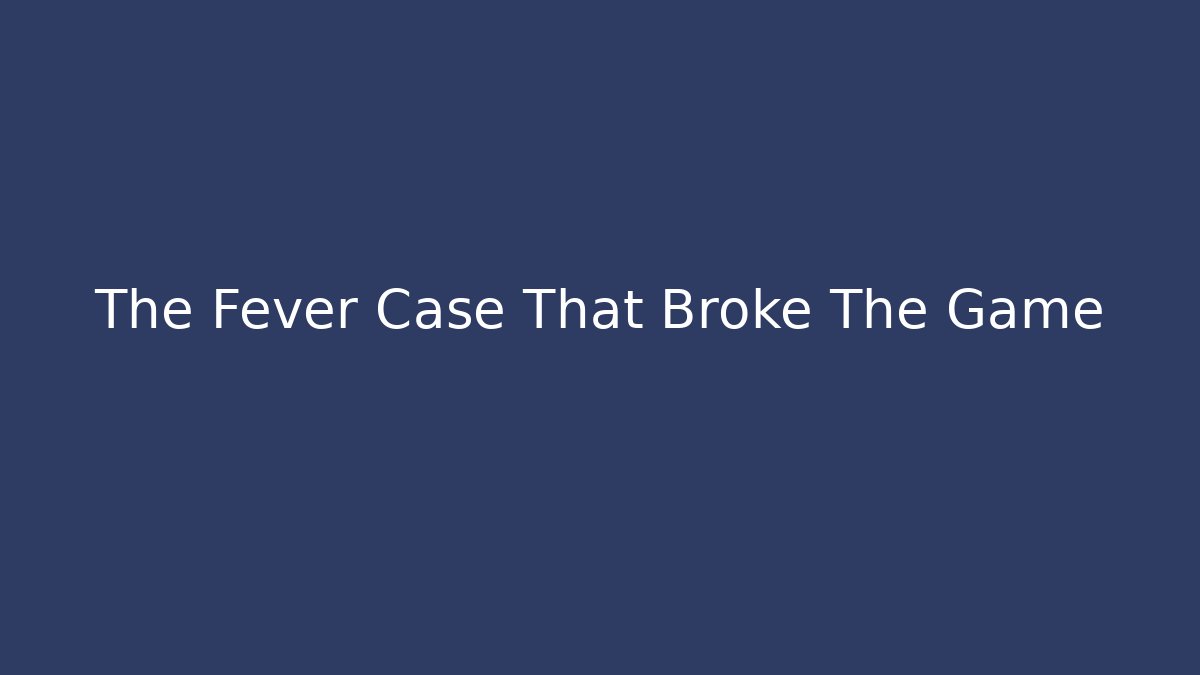 The Fever Case That Broke The Game