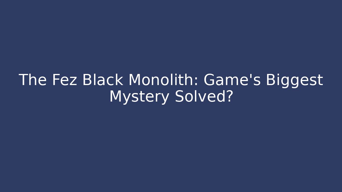 The Fez Black Monolith: Game's Biggest Mystery Solved?