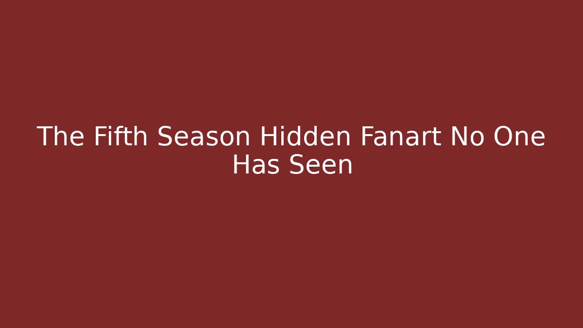 The Fifth Season Hidden Fanart No One Has Seen