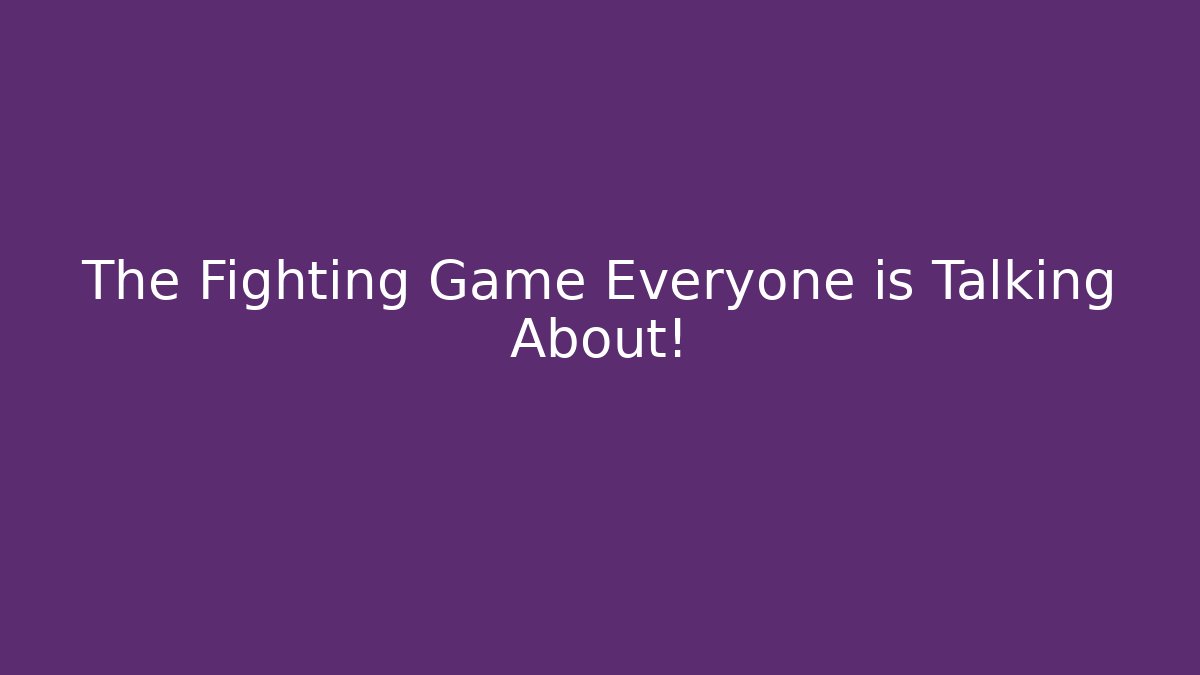 The Fighting Game Everyone is Talking About!