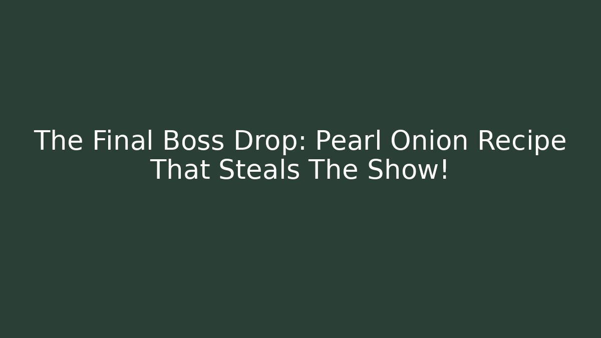 The Final Boss Drop: Pearl Onion Recipe That Steals The Show! - Sports History Weekly