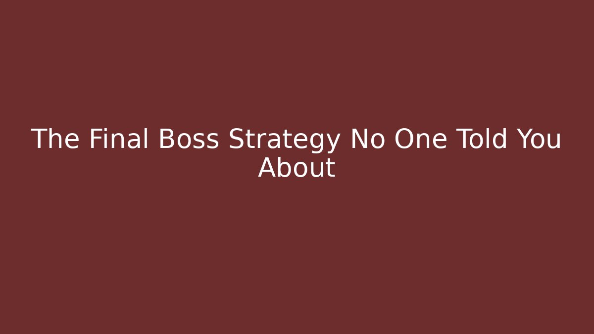 The Final Boss Strategy No One Told You About