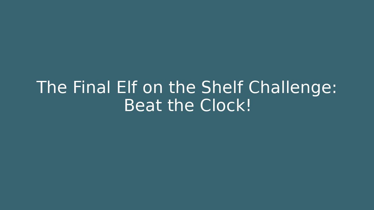 The Final Elf on the Shelf Challenge: Beat the Clock!