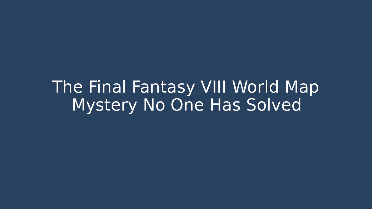 The Final Fantasy VIII World Map Mystery No One Has Solved