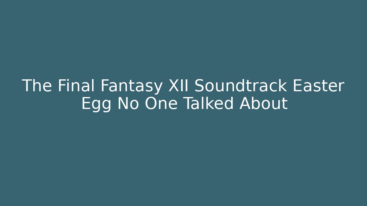 The Final Fantasy XII Soundtrack Easter Egg No One Talked About - Sports History Weekly