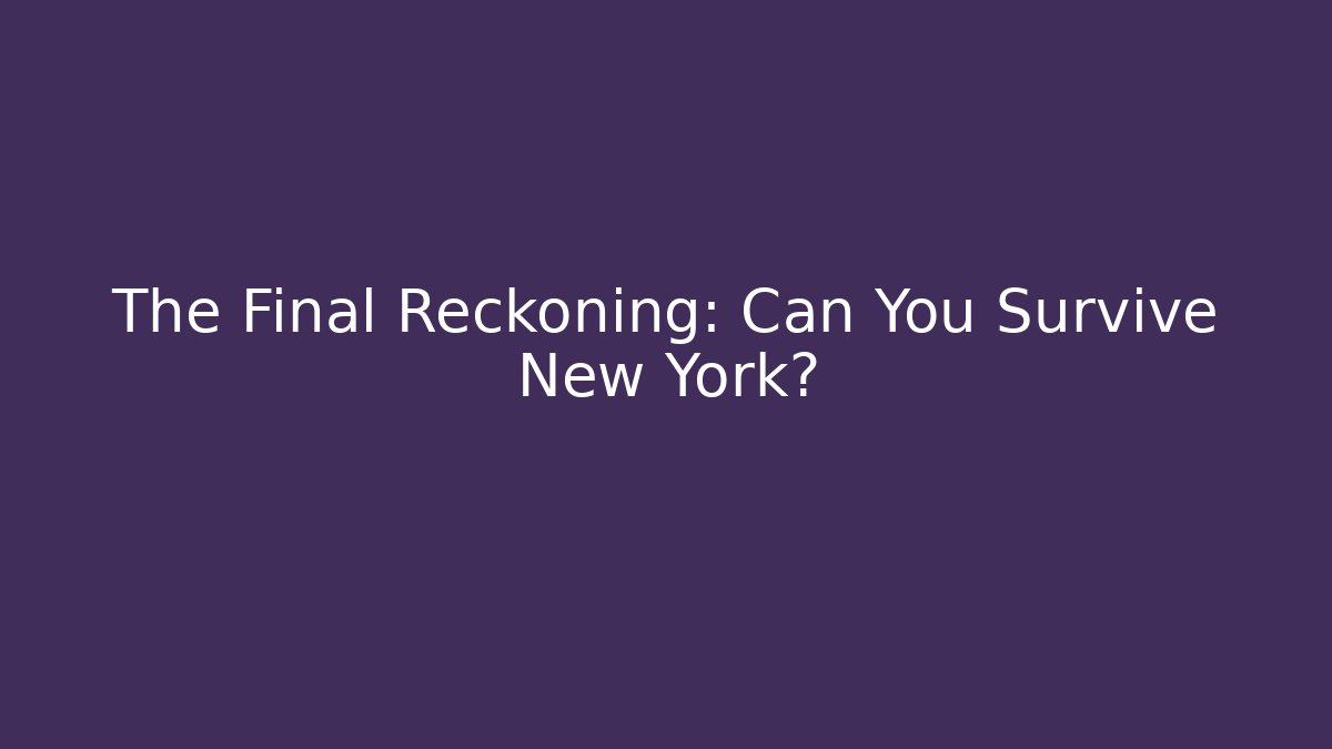 The Final Reckoning: Can You Survive New York?