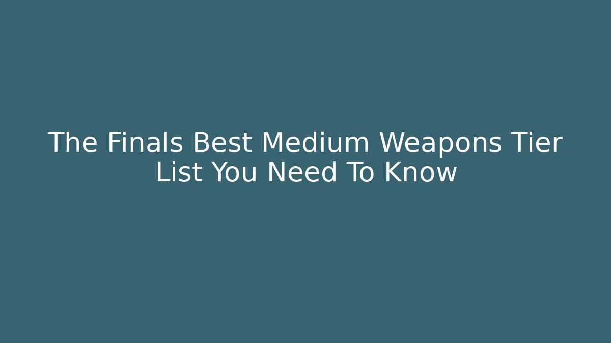 The Finals Best Medium Weapons Tier List You Need To Know