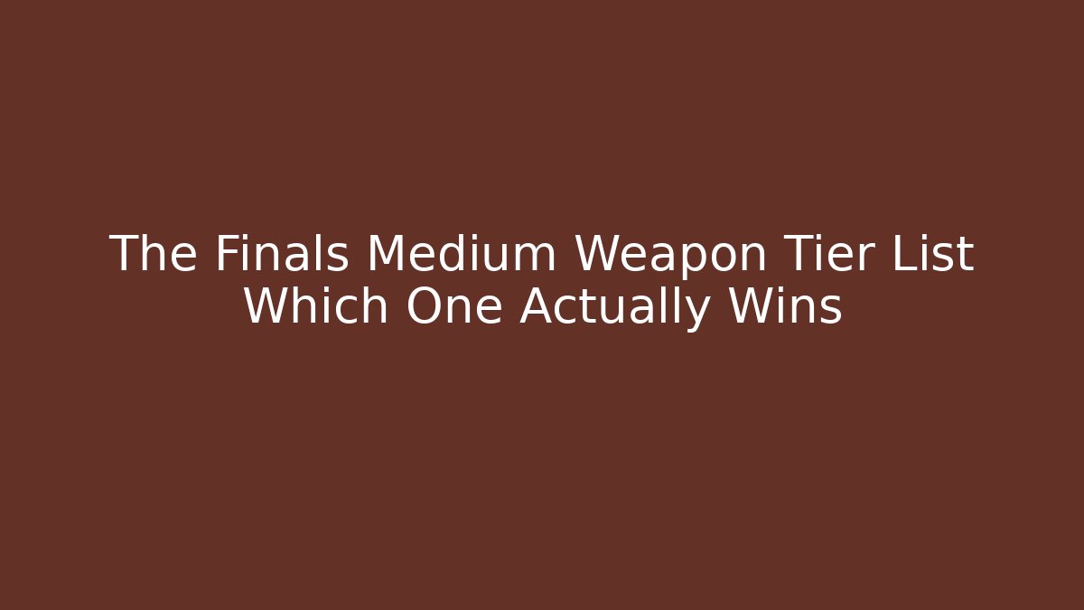 The Finals Medium Weapon Tier List Which One Actually Wins
