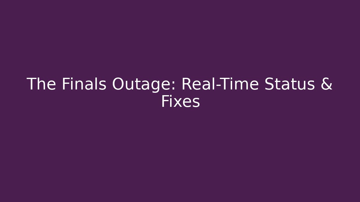 The Finals Outage: Real-Time Status & Fixes