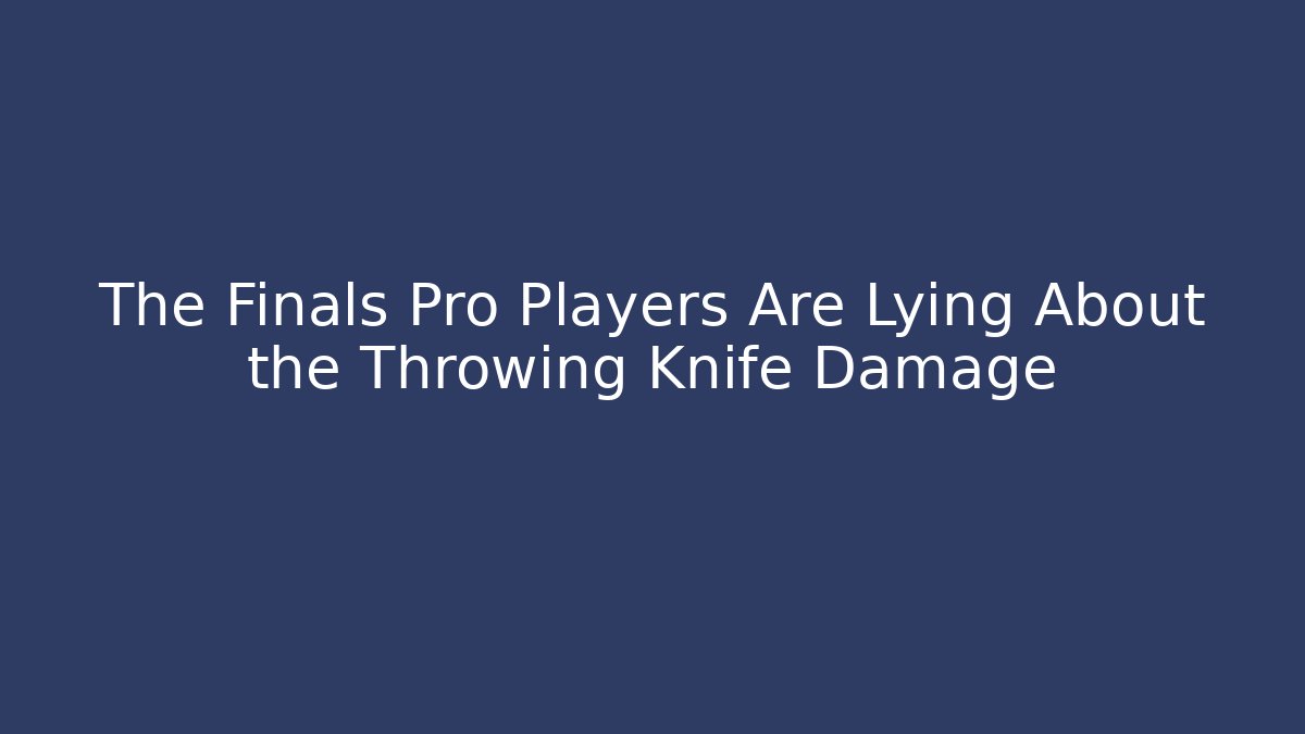 The Finals Pro Players Are Lying About the Throwing Knife Damage