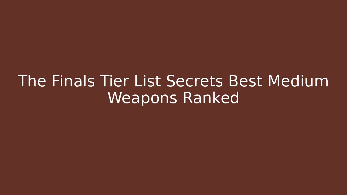 The Finals Tier List Secrets Best Medium Weapons Ranked