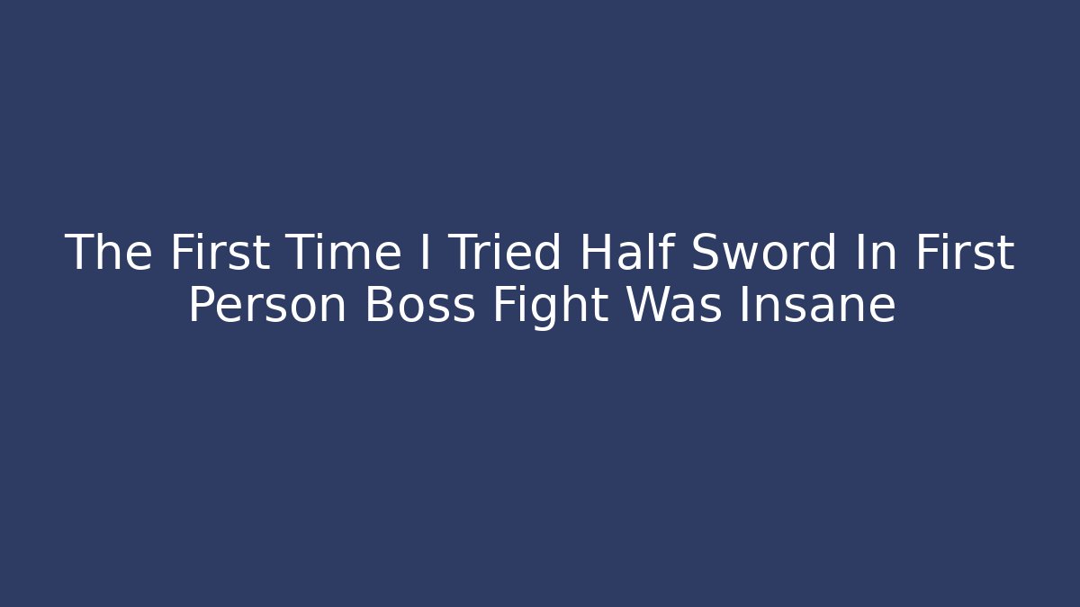 The First Time I Tried Half Sword In First Person Boss Fight Was Insane