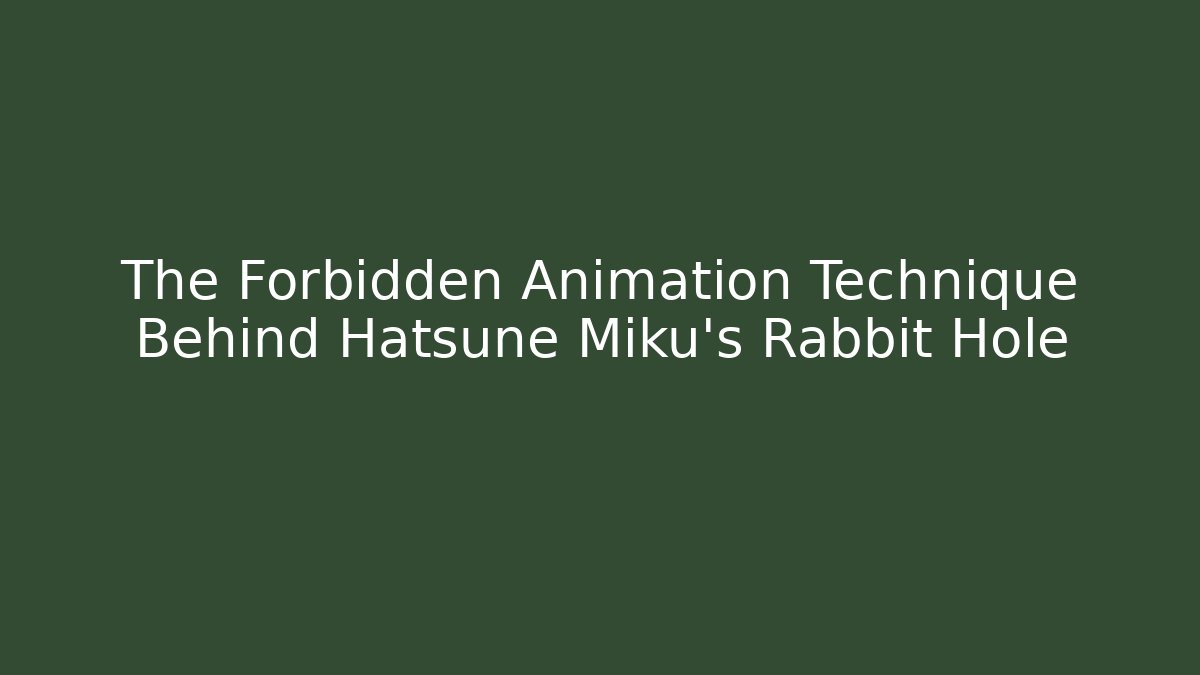 The Forbidden Animation Technique Behind Hatsune Miku’s Rabbit Hole