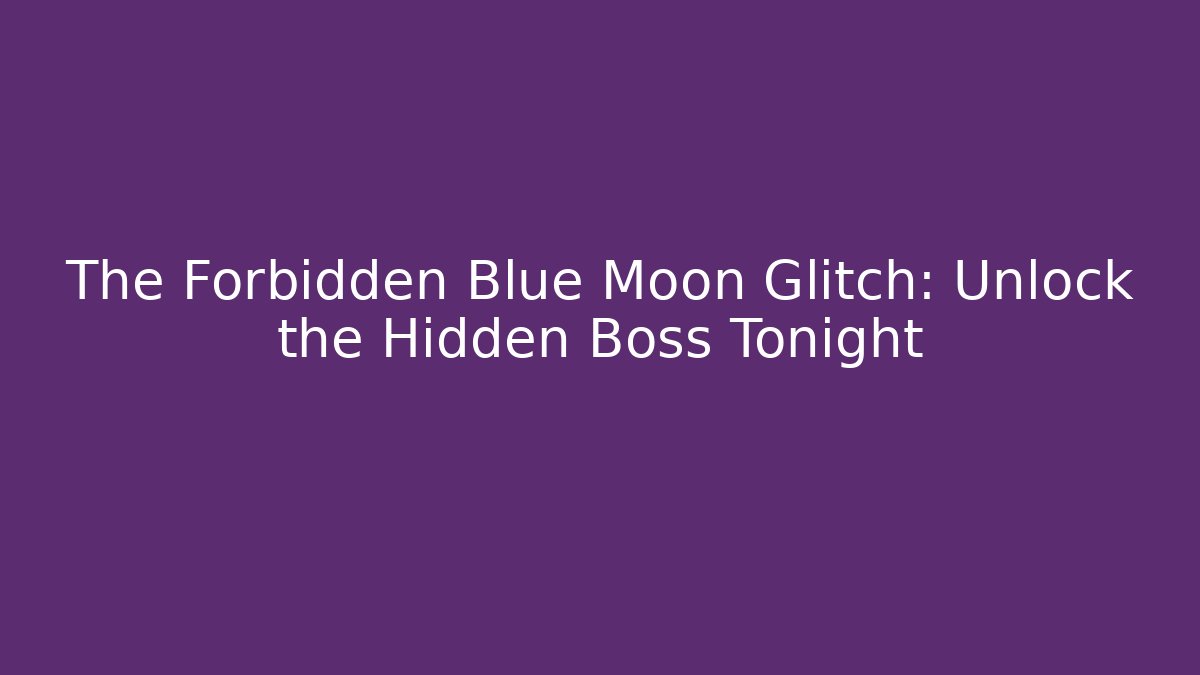 The Forbidden Blue Moon Glitch: Unlock the Hidden Boss Tonight