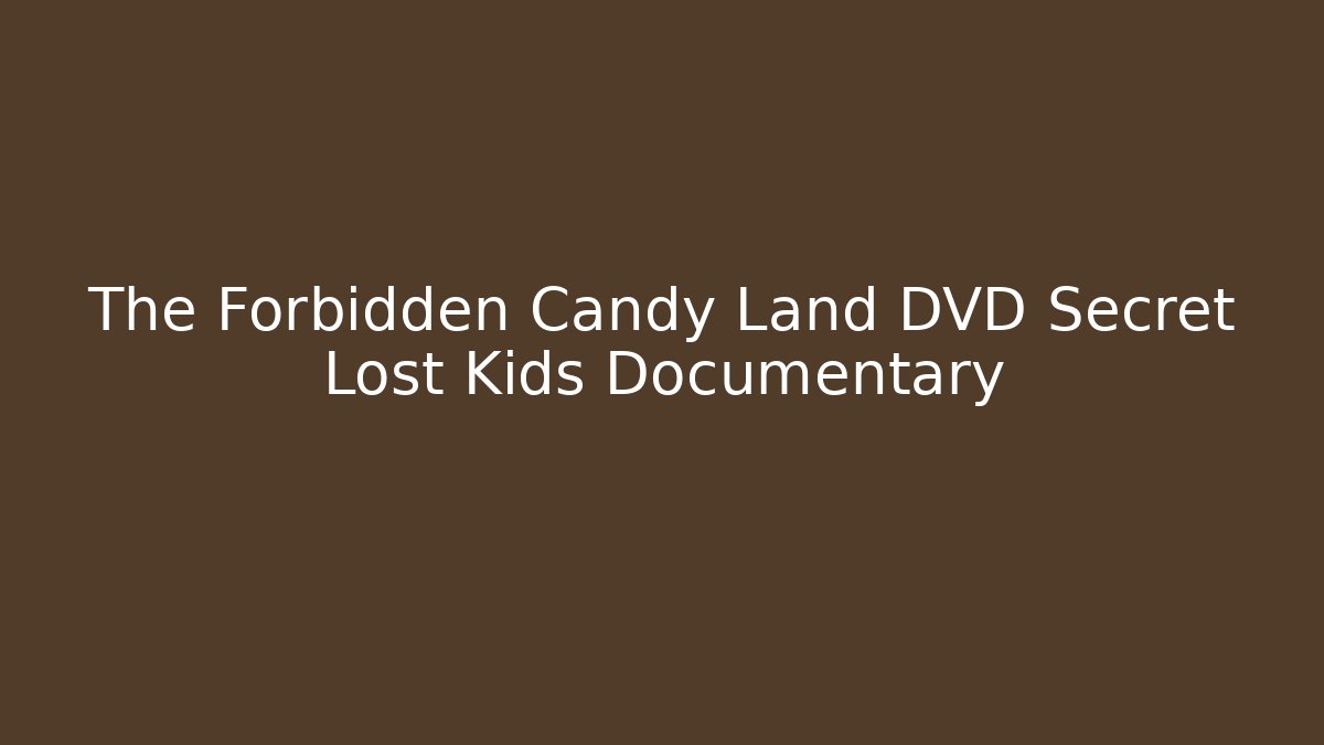 The Forbidden Candy Land DVD Secret Lost Kids Documentary