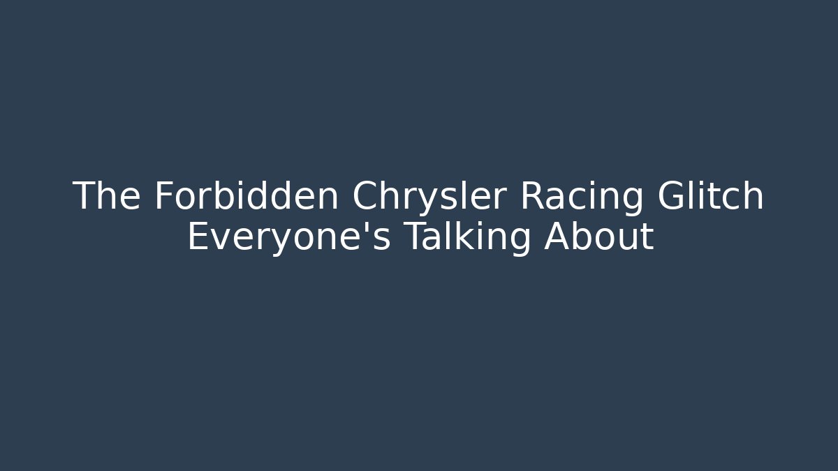 The Forbidden Chrysler Racing Glitch Everyone's Talking About - Sports History Weekly
