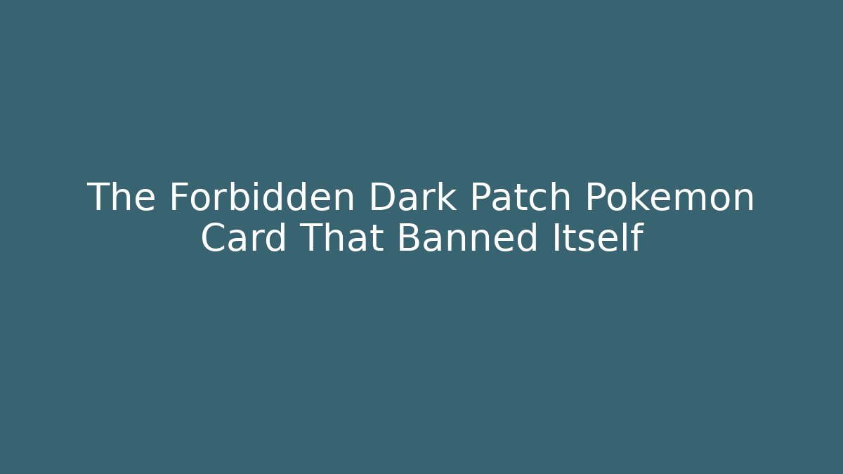 The Forbidden Dark Patch Pokémon Card That Banned Itself